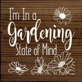 I'm in a gardening state of mind - Square Sign (Color: Walnut Stain)