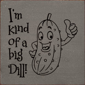 I'm Kind Of A Big Dill! (Color: Old Anchor Gray)