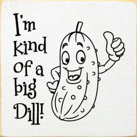 I'm Kind Of A Big Dill! (Color: Old Cottage White)