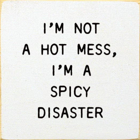 I'm Not A Hot Mess, I'm A Spicy Disaster (Color: Old Cottage White)