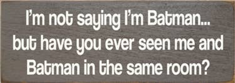 I'm Not Saying I'm Batman Wood Sign (Color: Old Anchor Gray)