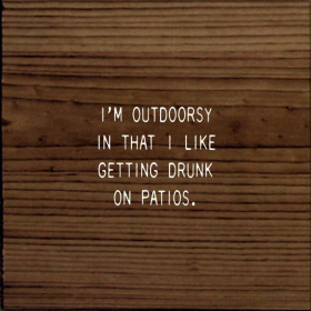 I'm Outdoorsy In That I Like Getting Drunk On Patios. (Color: Walnut)