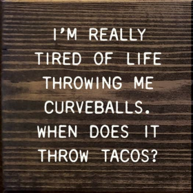 I'm Really Tired Of Life Throwing Me Curveballs. (Color: Walnut Stain)