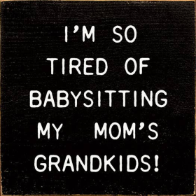 I'm So Tired Of Babysitting My Mom's Grandkids! (Color: Old Black)