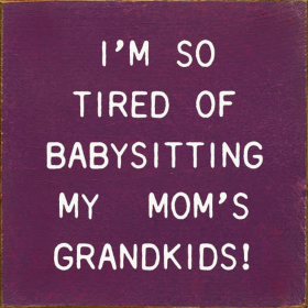 I'm So Tired Of Babysitting My Mom's Grandkids! (Color: Old Elderberry)