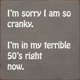 I'm sorry I am so cranky. I'm in my terrible 50's right now. (Color: Old Anchor Gray)