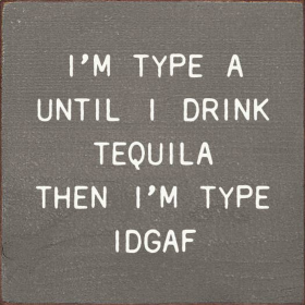 I'm Type A Until I Drink Tequila Then I'm Type IDGAF (Color: Old Anchor Gray)