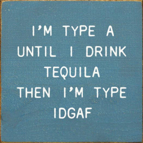 I'm Type A Until I Drink Tequila Then I'm Type IDGAF (Color: Old Williamsburg Blue)