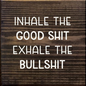 Inhale the good shit exhale the bullshit (Color: Walnut Stain)