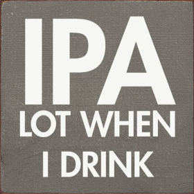 IPA lot when I drink (Color: Old Anchor Gray)