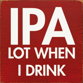 IPA lot when I drink (Color: Old Red)