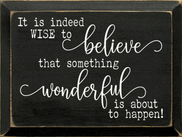 It Is Indeed Wise To Believe That Something Wonderful.. (Color: Black)