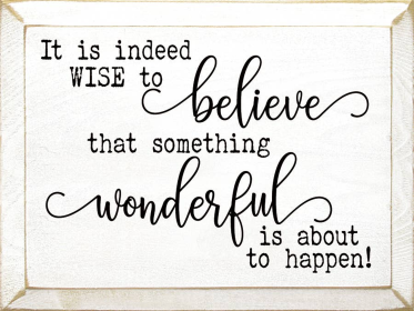 It Is Indeed Wise To Believe That Something Wonderful.. (Color: Cottage White)