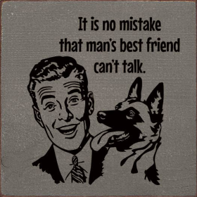 It Is No Mistake That Man's Best Friend Can't Talk. (Color: Old Anchor Gray)