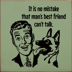 It Is No Mistake That Man's Best Friend Can't Talk. (Color: Old Sage)