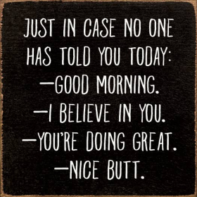 Just in case no one has told you today: Good Morning... (Color: Old Black)