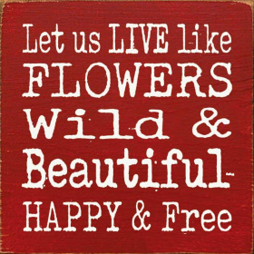 Let Us Live Like Flowers Wild & Beautiful Happy & Free (Color: Old Red)