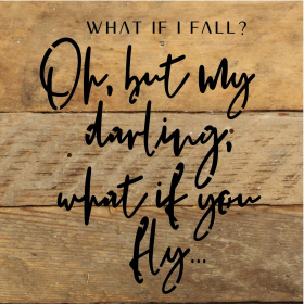 What if I fall- Oh, but my darling, what... Wood Sign (Color: NR - Natural Reclaimed with Black Print, size: 6x6)