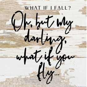 What if I fall- Oh, but my darling, what... Wood Sign (Color: WR - White Reclaimed with Black Print, size: 6x6)