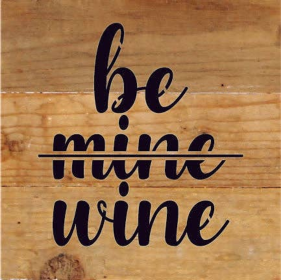 Be Mine Wine... Wood Sign (Color: NR - Natural Reclaimed with Black Print, size: 6x6)