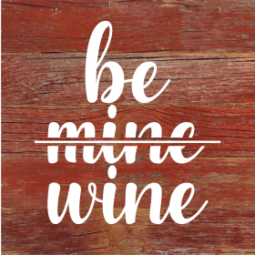 Be Mine Wine... Wood Sign (Color: RRC - Red Reclaimed with Cream, size: 6x6)