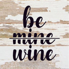 Be Mine Wine... Wood Sign (Color: WR - White Reclaimed with Black Print, size: 6x6)