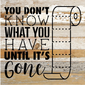 You don't know what you have until... Wood Sign (Color: WR - White Reclaimed with Black Print, size: 10x10)